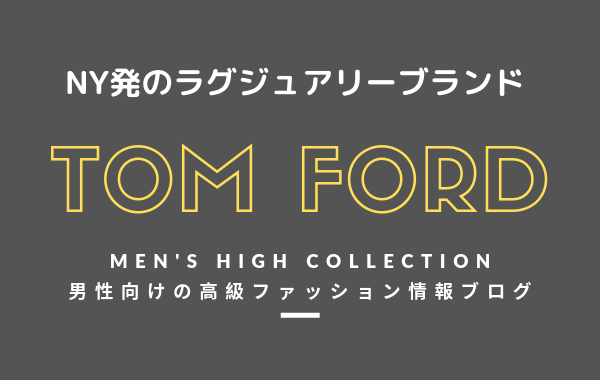 【メンズ】TOM FORD(トム フォード）の評判・特徴・イメージ・歴史・デザイナーを紹介！